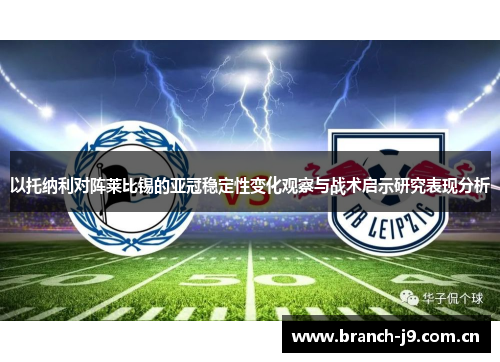 以托纳利对阵莱比锡的亚冠稳定性变化观察与战术启示研究表现分析